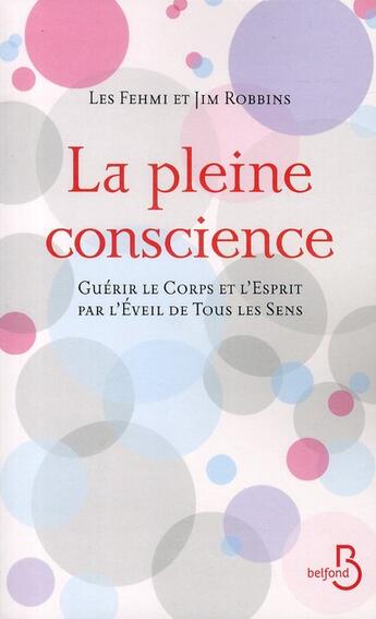 Couverture du livre « La pleine conscience ; guérir le corps et l'esprit par l'éveil de tous les sens » de Les Fehmi aux éditions Belfond