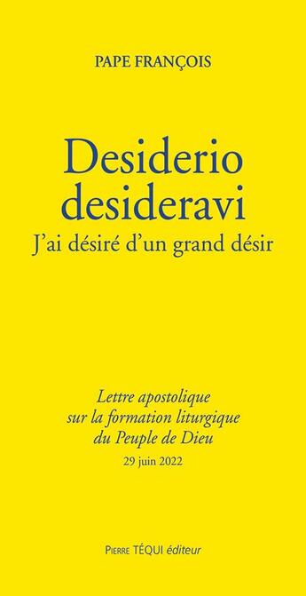 Couverture du livre « Desiderio desideravi : j'ai désiré d'un grand désir, lettre apostolique sur la formation liturgique du peuple de Dieu » de Pape Francois aux éditions Tequi