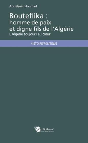 Couverture du livre « Bouteflika : homme de paix et digne fils de l'Algérie » de Abdelaziz Houmad aux éditions Publibook