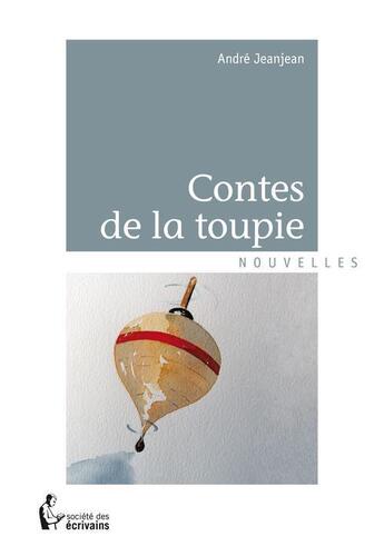 Couverture du livre « Les contes de la toupie » de Andre Jeanjean aux éditions Societe Des Ecrivains