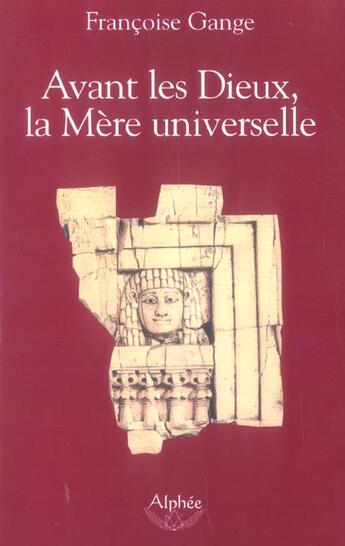 Couverture du livre « Avant Les Dieux, La Mere Universelle » de Françoise Gange aux éditions Alphee.jean-paul Bertrand