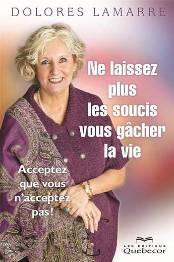 Couverture du livre « Ne laissez plus les soucis vous gâcher la vie » de Dolores Lamarre aux éditions Quebecor