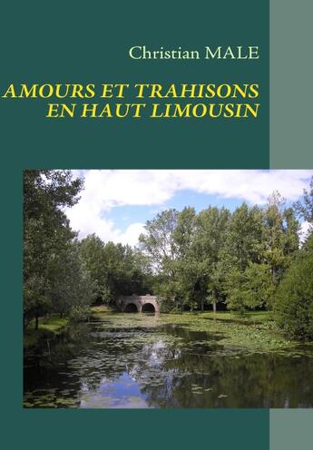 Couverture du livre « Amours et trahisons en Haut Limousin » de Christian Male aux éditions Books On Demand