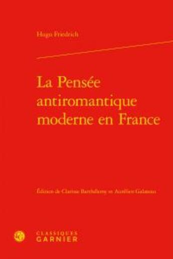 Couverture du livre « La pensée antiromantique moderne en France » de Hugo Friedrich aux éditions Classiques Garnier