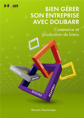 Couverture du livre « Bien gérer son entreprise avec Dolibarr ; commerce et production de biens » de Romain Deschamps aux éditions D-booker