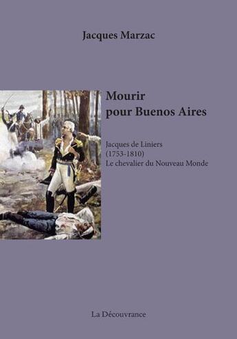 Couverture du livre « Mourir pour Buenos Aires ; Jacques de Liniers (1753-1810) ; le chevalier du Nouveau Monde » de Jacques Marzac aux éditions La Decouvrance