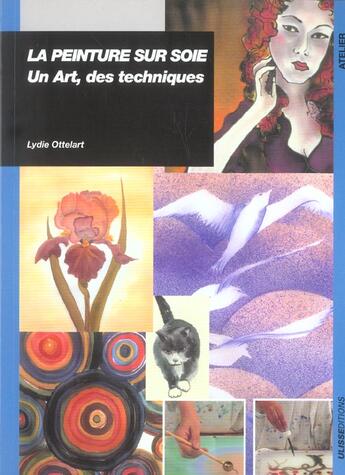 Couverture du livre « La peinture sur soie : un art; des techniques » de Lydie Ottelart aux éditions Ulisse