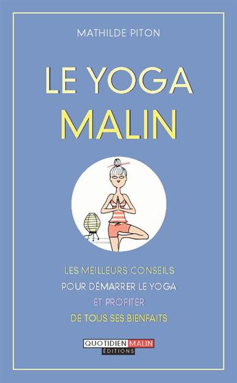 Couverture du livre « Le yoga malin ; les meilleurs conseils pour démarrer le yoga et profiter de tous ses bienfaits » de Mathilde Piton aux éditions Quotidien Malin