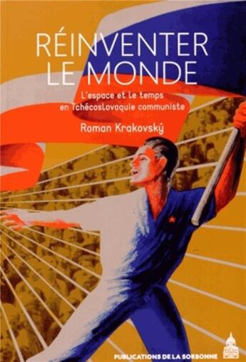 Couverture du livre « Réinventer le monde : L'espace et le temps en Tchécoslovaquie communiste » de Roman Krakovsky aux éditions Editions De La Sorbonne