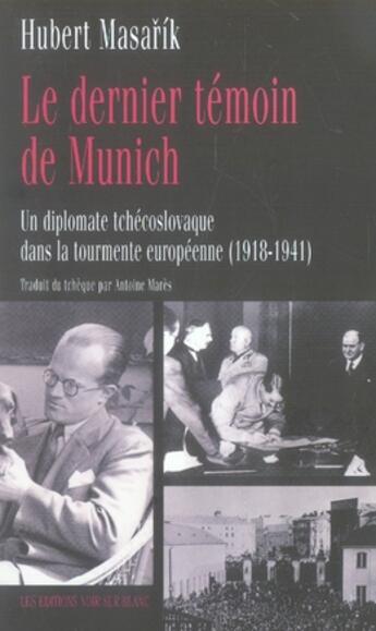 Couverture du livre « Le dernier témoin de munich ; un diplomate tchécoslovaque dans la tourmente européenne, 1918-1941 » de Hubert Masarik aux éditions Noir Sur Blanc