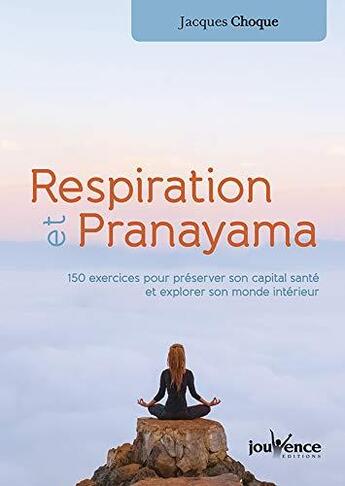 Couverture du livre « Respiration et pranayama ; 150 exercices pour préserver son capital santé et explorer son monde intérieur » de Jacques Choque aux éditions Jouvence