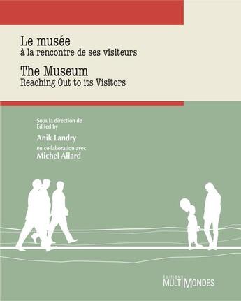 Couverture du livre « Le musée à la rencontre de ses visiteurs ; the museum meet there visitors » de Michel Allard et Anik Landry aux éditions Editions Multimondes