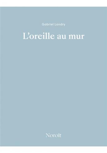 Couverture du livre « L'oreille au mur » de Gabriel Landry aux éditions Noroit