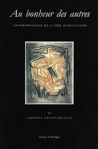 Couverture du livre « Au Bonheur des autres : Anthropologie de l'aide humanitaire (édition 2005) » de Laëtitia Atlani-Duault aux éditions Societe D'ethnologie