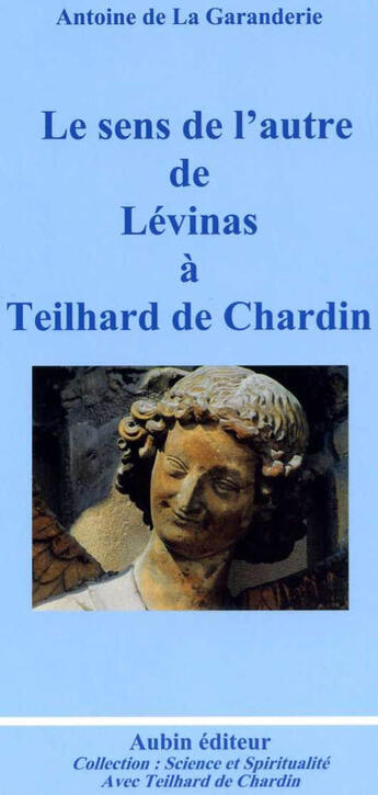 Couverture du livre « Le sens de l'autre de lévinas à teilhard de chardin » de Antoine De La Garanderie aux éditions Aubin