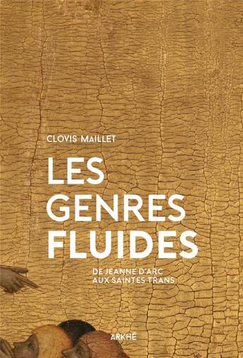 Couverture du livre « Les genres fluides ; de Jeanne d'Arc aux saintes trans » de Clovis Maillet aux éditions Arkhe