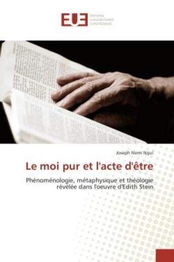 Couverture du livre « Le moi pur et l'acte d'etre : Phenomenologie, metaphysique et theologie revelee dans l'oeuvre d'edith Stein » de Joseph Ngui aux éditions Editions Universitaires Europeennes