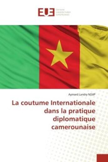 Couverture du livre « La coutume internationale dans la pratique diplomatique camerounaise » de Landry Ndjip Aymard aux éditions Editions Universitaires Europeennes