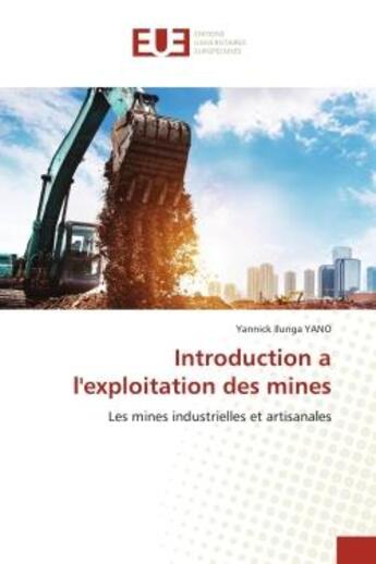 Couverture du livre « Introduction a l'exploitation des mines - les mines industrielles et artisanales » de Ilunga Yano Yannick aux éditions Editions Universitaires Europeennes