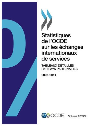 Couverture du livre « Statistiques de l'OCDE sur les échanges internationaux de services ; tableaux détaillés par pays partenaires 2007 - 2011 ; vol 2013/2 » de Ocde aux éditions Ocde