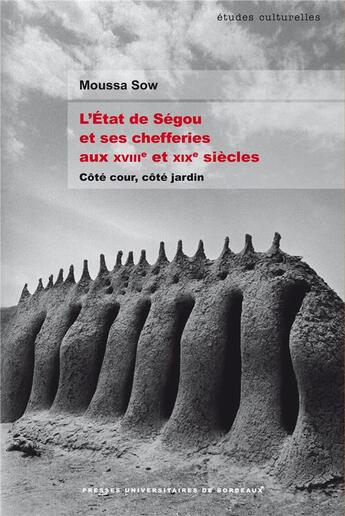 Couverture du livre « L'état de Ségou et ses chefferies aux XVIIIe et XIXe siècles : côté cour, côté jardin » de Moussa Sow aux éditions Pu De Bordeaux