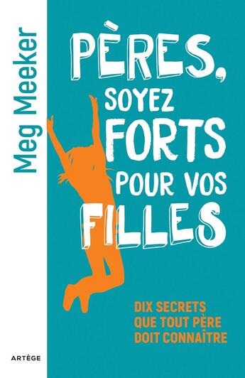 Couverture du livre « Pères, soyez forts pour vos filles : dix secrets que tout père doit connaître » de Meg Meeker aux éditions Artege