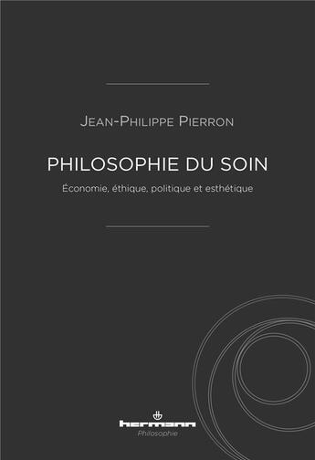 Couverture du livre « Philosophie du soin : économie, éthique, politique et esthétique » de Pierron Jean-Philippe aux éditions Hermann