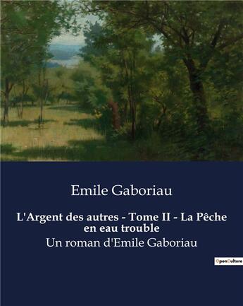 Couverture du livre « L'Argent des autres - Tome II - La Pêche en eau trouble : Un roman d'Emile Gaboriau » de Emile Gaboriau aux éditions Culturea