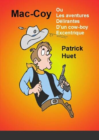 Couverture du livre « Mac Coy ou les aventures délirantes d'un cow-boy excentrique » de Patrick Huet aux éditions Lulu