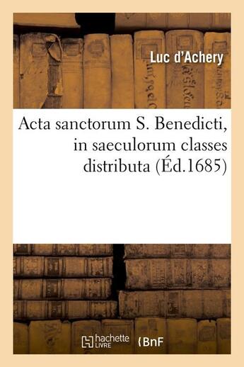 Couverture du livre « Acta sanctorum s. benedicti, in saeculorum classes distributa (ed.1685) » de  aux éditions Hachette Bnf