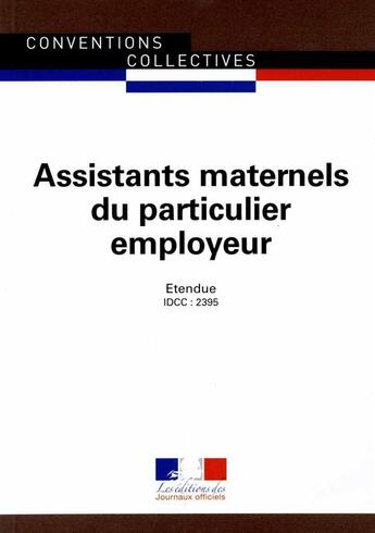 Couverture du livre « Assistants maternels du particulier employeur ; convention collective nationale étendue, IDCC 2395 (4e édition) » de Journaux Officiels aux éditions Documentation Francaise