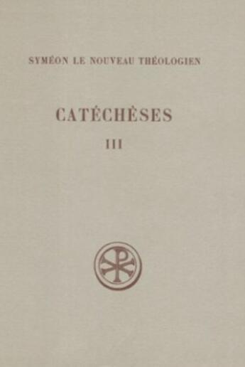 Couverture du livre « Catéchèses t.3 ; catéchèses 23-34 ; actions de graces 1-2 ; introduction texte critique et notes » de Symeon Le Nouveau Theologien aux éditions Cerf