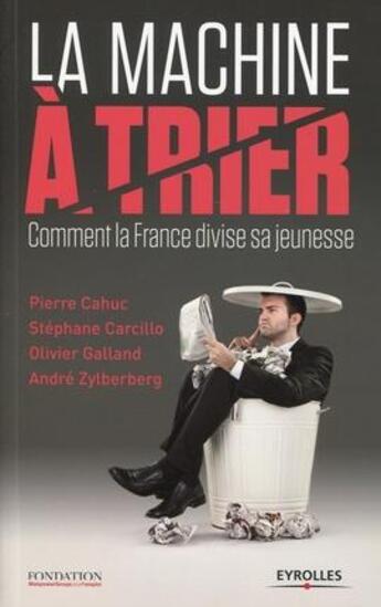 Couverture du livre « La machine à trier ; comment la France divise sa jeunesse » de Pierre Cahuc et Olivier Galland et Stephane Carcillo et Zylberberg/Andre aux éditions Eyrolles