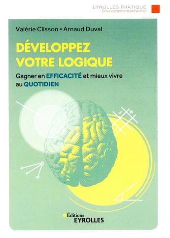 Couverture du livre « Développez votre logique ; gagner en efficacité et mieux vivre au quotidien (3e édition) » de Arnaud Duval et Valerie Clisson aux éditions Eyrolles