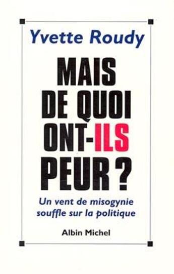 Couverture du livre « Mais de quoi ont-ils peur ? - un vent de misogynie souffle sur la politique » de Yvette Roudy aux éditions Albin Michel