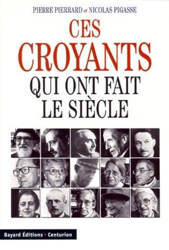 Couverture du livre « Ces croyants qui ont fait le siècle » de Nicolas Pigasse et Pierre Pierrard aux éditions Bayard