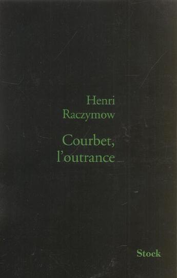 Couverture du livre « Courbet, l'outrance » de Henri Raczymow aux éditions Stock