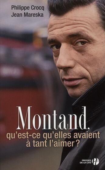 Couverture du livre « Montand, qu'est-ce qu'elles avaient à tant l'aimer ? » de Philippe Crocq et Jean Mareska aux éditions Presses De La Cite