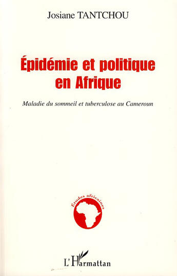 Couverture du livre « Épidemie et politique en Afrique ; maladie du sommeil et tuberculose au Cameroun » de Josiane Tantchou aux éditions L'harmattan