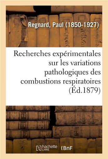 Couverture du livre « Recherches experimentales sur les variations pathologiques des combustions respiratoires » de Regnard Paul aux éditions Hachette Bnf