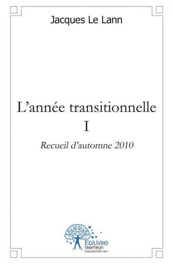 Couverture du livre « L'annee transitionnelle - i - recueil d'automne 2010 » de Le Lann Jacques aux éditions Edilivre