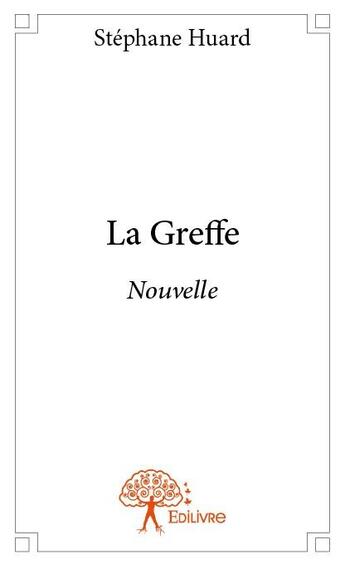 Couverture du livre « La greffe » de Stephane Huard aux éditions Edilivre