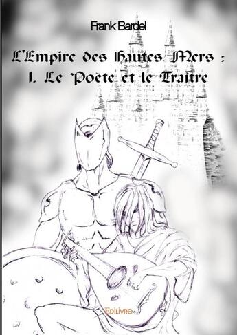 Couverture du livre « L'empire des hautes mers t.1 ; le poète et le traître » de Frank Bardel aux éditions Edilivre