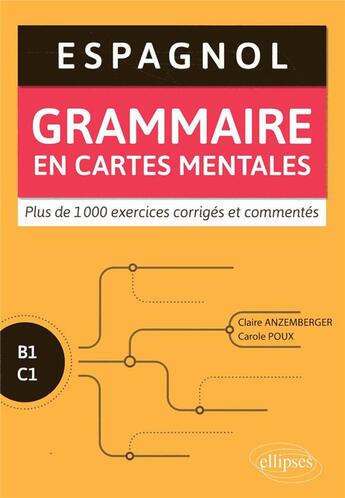 Couverture du livre « Espagnol ; B1-C1 ; grammaire en cartes mentales ; avec exercices corrigés commentés » de Carole Poux et Claire Anzemberger aux éditions Ellipses