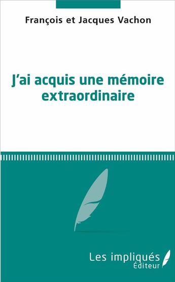 Couverture du livre « J'ai acquis une mémoire extraordinaire » de Jacques Vachon et Francois Vachon aux éditions Les Impliques