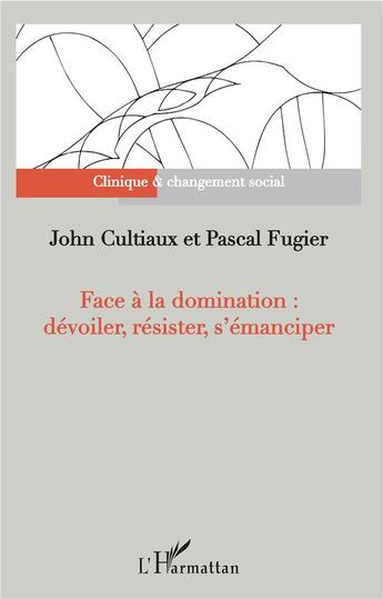 Couverture du livre « Face à la domination : dévoiler, résister, s'émanciper » de John Cultiaux et Pascal Fugier aux éditions L'harmattan