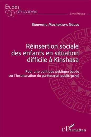 Couverture du livre « Réinsertion sociale des enfants en situation difficile à Kinshasa : pour une politique publique basée sur l'inculturation du partenariat public-privé » de Bienvenu Muchukiwa Ngusu aux éditions L'harmattan