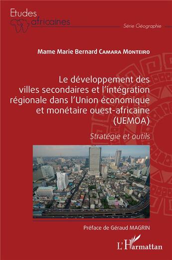 Couverture du livre « Le développement des villes secondaires et l'intégration régionale dans l'Union économique et monétaire ouest-africaine (UEMOA) : stratégie et outils » de Camara Monteiro aux éditions L'harmattan