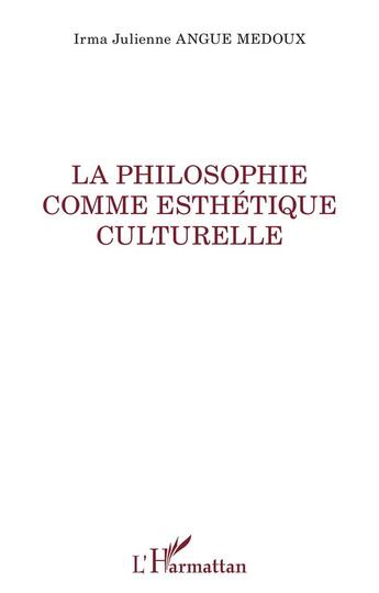 Couverture du livre « La philosophie comme esthétique culturelle » de Irma Julienne Angue Medoux aux éditions L'harmattan