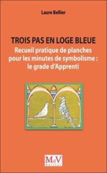 Couverture du livre « Trois pas en loge bleue ; recueil pratique de planches pour les minutes de symbolisme : le grade d'apprenti » de Laure Bellier aux éditions Maison De Vie